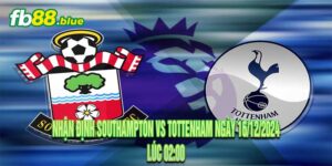 Nhận định Southampton vs Tottenham Ngày 16/12/2024