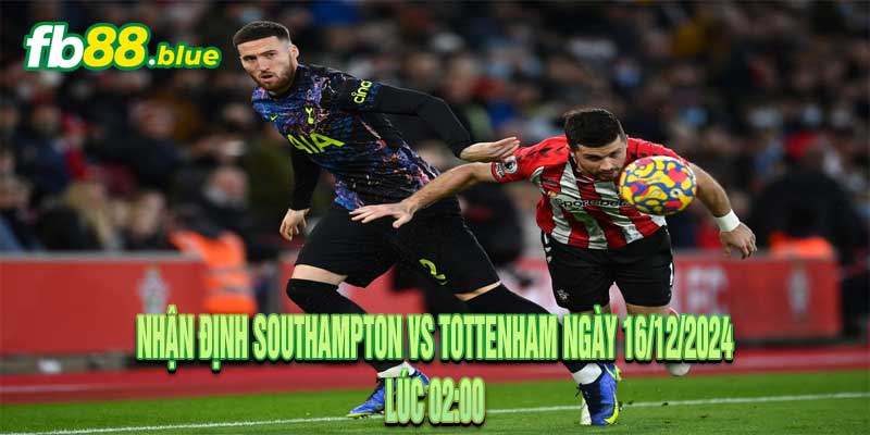 Nhận định Southampton vs Tottenham Ngày 16/12/2024