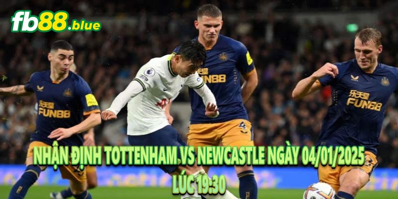 Nhận Định Tottenham vs Newcastle Ngày 04/01/2025