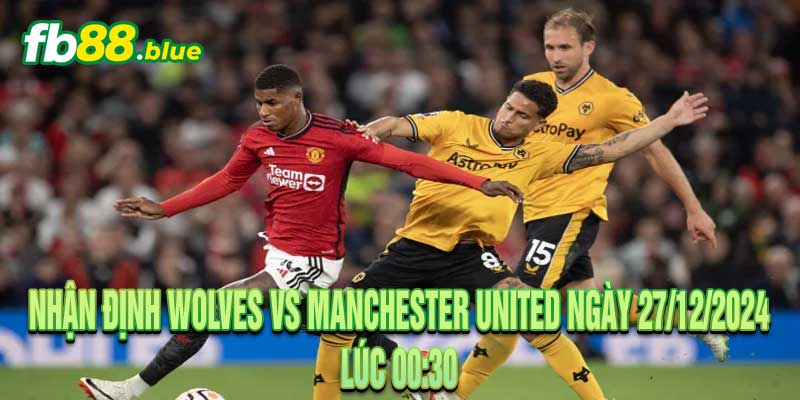 Nhận Định Wolves vs Manchester United Ngày 27/12/2024