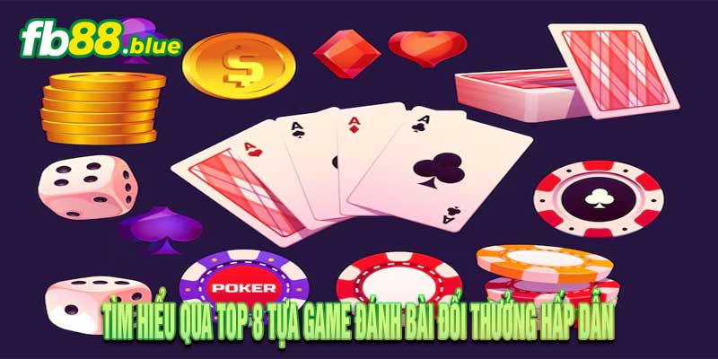 Top 8 Game Đánh Bài Đổi Thưởng Hấp Dẫn Trên Di Động và PC