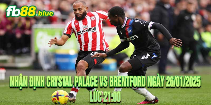 Nhận định Crystal Palace vs Brentford Ngày 26/01/2025