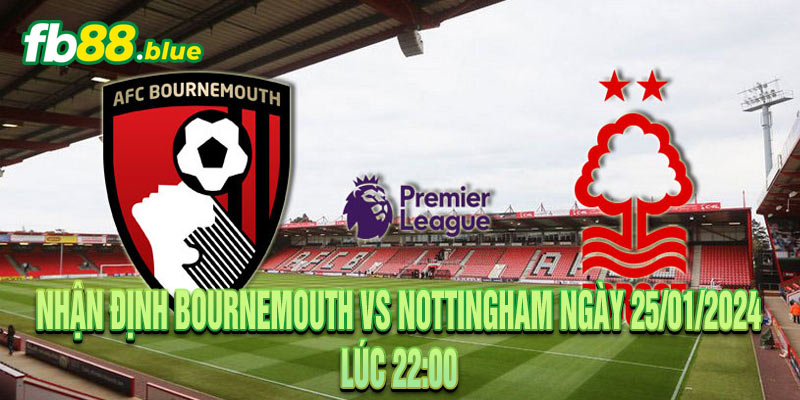 Nhận định Bournemouth vs Nottingham Ngày 25/01/2024