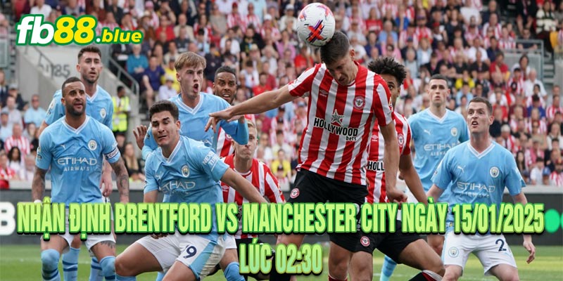 Nhận Định Brentford vs Manchester City Ngày 15/01/2025