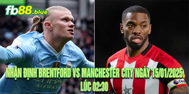 Nhận Định Brentford vs Manchester City Ngày 15/01/2025