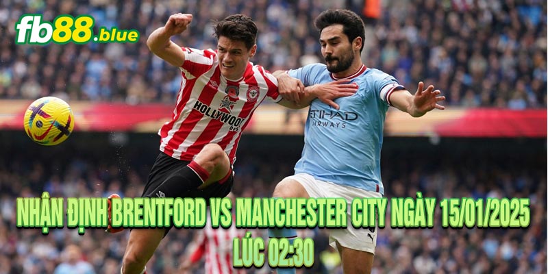 Nhận Định Brentford vs Manchester City Ngày 15/01/2025