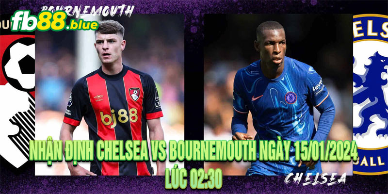 Nhận Định Chelsea vs Bournemouth Ngày 15/01/2024