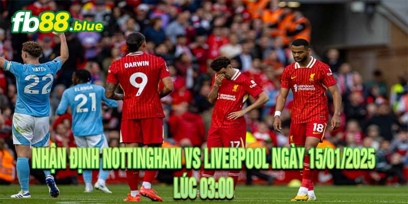 Nhận Định Nottingham vs Liverpool Ngày 15/01/2025