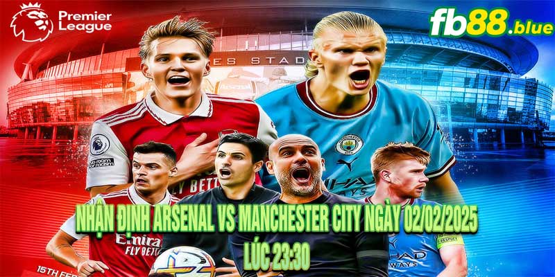 Nhận định Arsenal vs Manchester City Ngày 02/02/2025