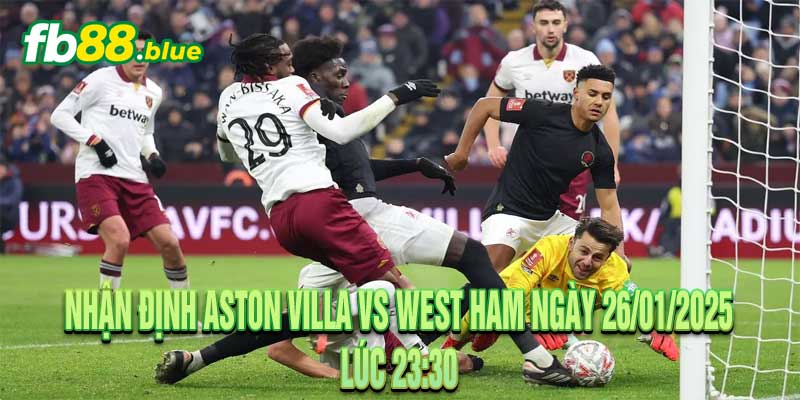 Nhận định Aston Villa vs West Ham Ngày 26/01/2025