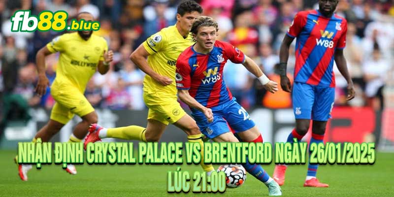 Nhận định Crystal Palace vs Brentford Ngày 26/01/2025