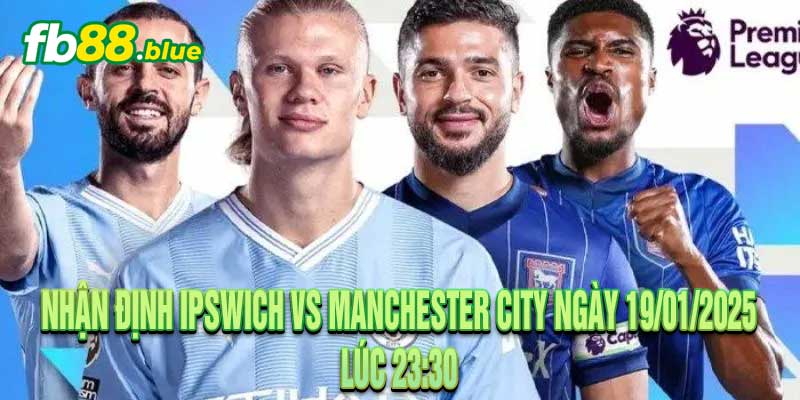 Nhận Định Ipswich vs Manchester City Ngày 19/01/2025