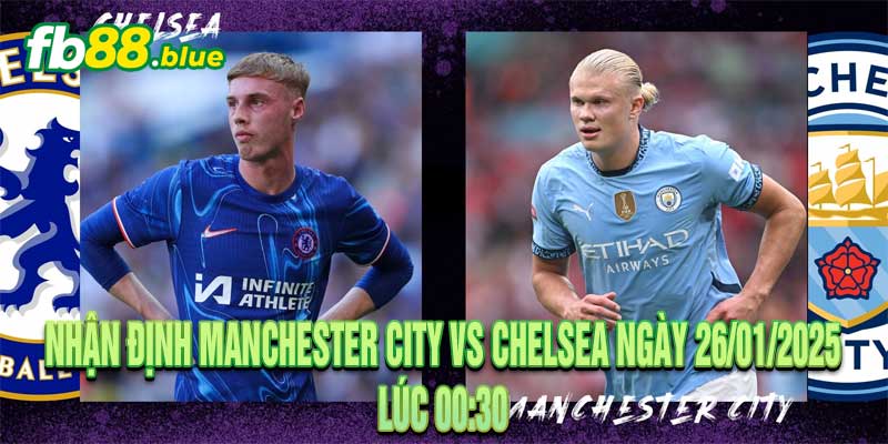 Nhận định Manchester City vs Chelsea Ngày 26/01/2025