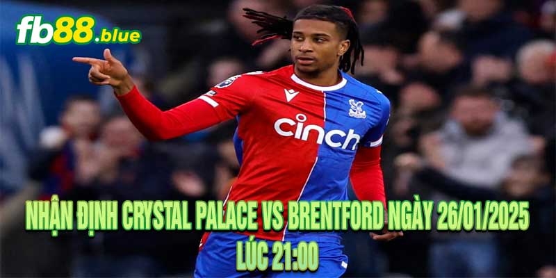 Nhận định Crystal Palace vs Brentford Ngày 26/01/2025