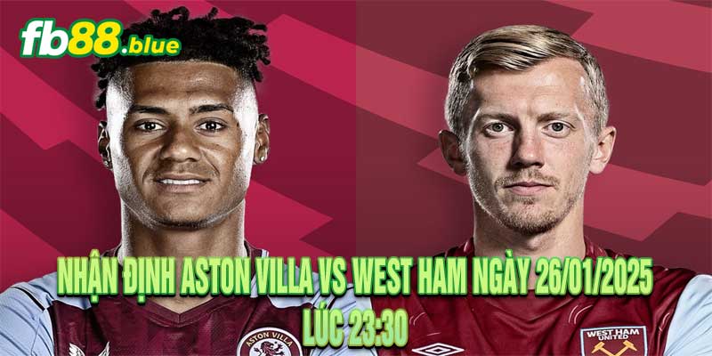 Nhận định Aston Villa vs West Ham Ngày 26/01/2025