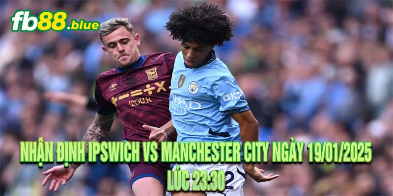 Nhận Định Ipswich vs Manchester City Ngày 19/01/2025