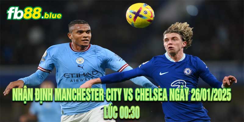 Nhận định Manchester City vs Chelsea Ngày 26/01/2025