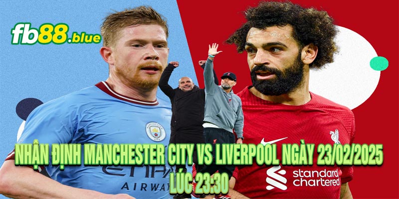 Nhận định Manchester City vs Liverpool Ngày 23/02/2025