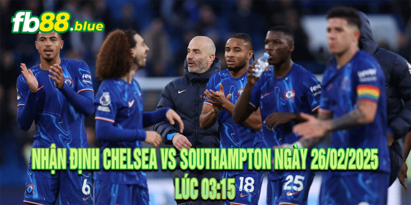 Nhận định Chelsea vs Southampton Ngày 26/02/2025