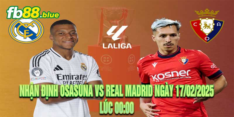 Nhận định Osasuna vs Real Madrid Ngày 17/02/2025