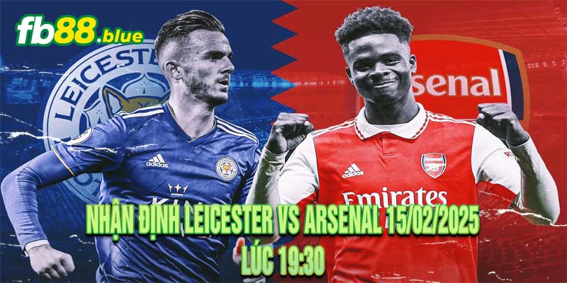 Nhận định Leicester vs Arsenal 15/02/2025