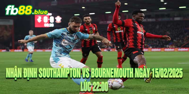 Nhận định Southampton vs Bournemouth Ngày 15/02/2025