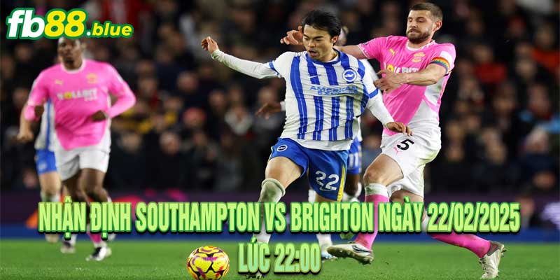 Nhận định Southampton vs Brighton Ngày 22/02/2025