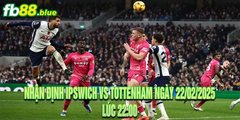 Nhận định Ipswich vs Tottenham Ngày 22/02/2025