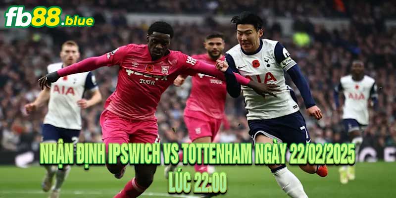 Nhận định Ipswich vs Tottenham Ngày 22/02/2025