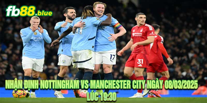 Nhận định Nottingham vs Manchester City Ngày 08/03/2025