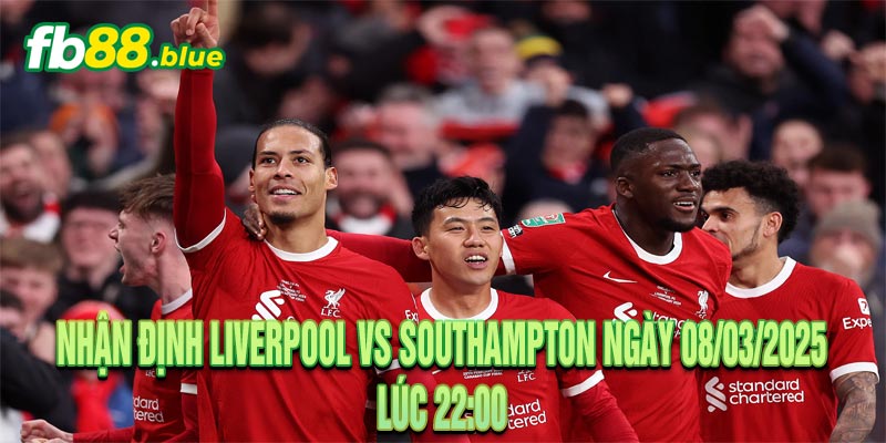 Nhận định Liverpool vs Southampton Ngày 08/03/2025