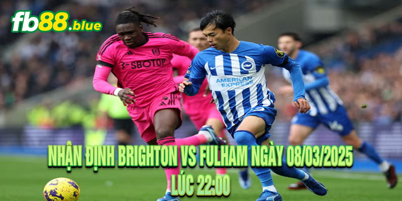 Nhận Định Brighton vs Fulham Ngày 08/03/2025