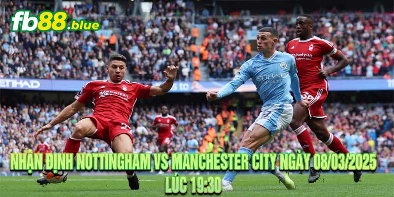 Nhận định Nottingham vs Manchester City Ngày 08/03/2025